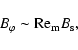 \begin{displaymath}%
B_{\varphi} \sim {\rm Re}_{\rm m} B_{\rm s},
\end{displaymath}