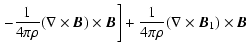 $\displaystyle \left. -\frac{1}{4 \pi \rho} (\nabla \times \vec{B}) \times \vec{B} \right]
+ \frac{1}{4 \pi \rho} (\nabla \times \vec{B}_{1}) \times \vec{B}$