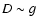 $D \sim g$