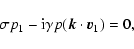 \begin{displaymath}%
\sigma p_{1} -{\rm i} \gamma p (\vec{k} \cdot \vec{v}_{1}) = 0,
\end{displaymath}