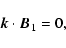 \begin{displaymath}%
\vec{k} \cdot \vec{B}_{1} = 0,
\end{displaymath}