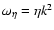 $\omega_{\eta}= \eta k^2$