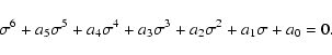 \begin{displaymath}%
\sigma^{6} + a_{5} \sigma^5 + a_{4} \sigma^{4} + a_{3} \sigma^{3} +
a_{2} \sigma^{2} + a_{1} \sigma + a_{0}= 0.
\end{displaymath}