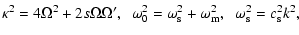 $\displaystyle \kappa^{2} = 4 \Omega^{2} + 2 s \Omega \Omega', \;\;
\omega^{2}_{...
...2}_{\rm s} + \omega^{2}_{\rm m}, \;\; \omega^{2}_{\rm s} =
c^{2}_{\rm s} k^{2},$