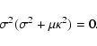 \begin{displaymath}%
\sigma^{2} (\sigma^{2} + \mu \kappa^{2}) =0.
\end{displaymath}