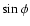 $ \sin\phi$