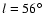 $l=56^\circ $