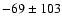 $-69\pm 103$