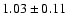$1.03\pm 0.11$