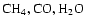 $\rm CH_4, CO, H_2O$