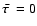 $\bar{\mbox{\boldmath$\tau$ }} = 0$