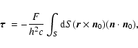 \begin{displaymath}%
\mbox{\boldmath$\tau$ } = - {F \over h^2 c} \int_S {\rm d}S ( \vec{r}
\times \vec{n}_0 ) ( \vec{n} \cdot \vec{n}_0 ),
\end{displaymath}