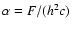 $\alpha = F/(h^2 c)$