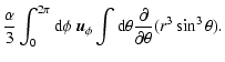 $\displaystyle {\alpha \over 3} \int_0^{2\pi} {\rm d}\phi~
\vec{u}_\phi
\int {\rm d}\theta {\partial \over \partial \theta} (r^3 \sin^3 \theta).$