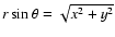 $r \sin \theta = \sqrt{x^2 + y^2}$