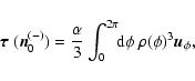 \begin{displaymath}%
\mbox{\boldmath$\tau$ }(\vec{n}_0^{(-)}) = {\alpha \over 3} \int_0^{2\pi} \!\!{\rm d}\phi~
\rho(\phi)^3 \vec{u}_\phi,
\end{displaymath}