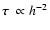 $\mbox{\boldmath$\tau$ } \propto h^{-2}$