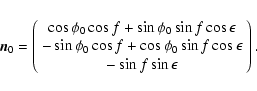 \begin{displaymath}%
\vec{n}_0=
\left(
\begin{array}{c}
\cos \phi_0 \cos f + \si...
... f \cos \epsilon \\
-\sin f \sin \epsilon
\end{array}\right).
\end{displaymath}