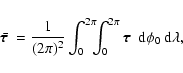 \begin{displaymath}%
\bar{\mbox{\boldmath$\tau$ }} = {1 \over (2\pi)^2} \int_0^{...
...2\pi} \mbox{\boldmath$\tau$ } \ {\rm d}\phi_0~ {\rm d}\lambda,
\end{displaymath}