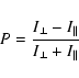 \begin{displaymath}%
P = \frac{I_\perp - I_\parallel}{I_\perp + I_\parallel}
\end{displaymath}