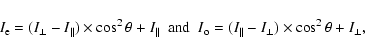 \begin{displaymath}%
I_{\rm e} = (I_\perp - I_\parallel) \times \cos^2 \theta + ...
...m o} = (I_\parallel - I_\perp) \times \cos^2 \theta + I_\perp,
\end{displaymath}