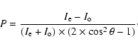 \begin{displaymath}%
P = \frac{I_{\rm e} - I_{\rm o}}{(I_{\rm e}+I_{\rm o})\times (2\times \cos^2\theta - 1)}\cdot
\end{displaymath}