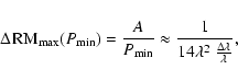 \begin{displaymath}
\Delta\! ~{\rm RM}_{\rm max}(P_{\rm min}) = \frac{A}{P_{\rm...
...prox \frac{1}{14
\lambda^2 ~ \frac{\Delta \lambda}{\lambda}},
\end{displaymath}