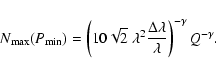 \begin{displaymath}
N_{\rm max}(P_{\rm min}) = \left(10 \sqrt{2}~ \lambda^2
\frac{\Delta\lambda}{\lambda}\right)^{-\gamma} Q^{-\gamma}.
\end{displaymath}