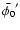 $\bar{\phi_0}'$