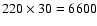 $220\times 30=6600$