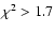 $\chi^2>1.7$