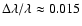 $\Delta \lambda / \lambda \approx 0.015$