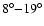 $8^{\circ}{-}19^{\circ}$