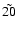 $\tilde{20}$