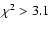 $\chi^2>3.1$
