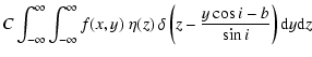 $\displaystyle C \int_{-\infty}^{\infty}
\int_{-\infty}^{\infty} f(x,y) ~ \eta(z) ~ \delta
\left(z-\frac{y\cos i -b}{\sin i}\right) {\rm d}y {\rm d}z$