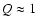 $Q\approx 1$