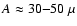 $A\approx30{-}50~\mu$