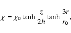 \begin{displaymath}
\chi = \chi_0 \tanh{\frac{z}{2h}} \tanh{\frac{3r}{r_0}},
\end{displaymath}