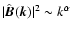 $\vert\hat{\vec
B}(\vec k)\vert^2 \sim k^\alpha$