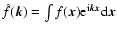 $\hat f(\vec k) = \int f(\vec
x) {\rm e}^{{\rm i}\vec k \vec x} {\rm d} \vec x$