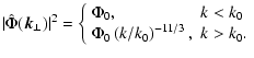$\displaystyle \vert\hat{\Phi}(\vec k_\perp)\vert^2 =
\left\{
\begin{array}{ll}
...
..._0, & k<k_0 \\
\Phi_0\left( k/k_0 \right)^{-11/3}, & k>k_0.
\end{array}\right.$