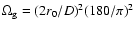 $\Omega_{\rm g} = (2r_0/D)^2(180/\pi)^2$