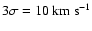 $3\sigma = 10~{\rm km~s}^{-1}$