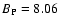 $B_{\rm {P}} = 8.06$