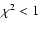 $\chi^2 < 1$