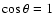 $\cos\theta = 1$
