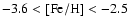 $-3.6 < {\rm [Fe/H]} < -2.5$