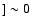 $]\sim0$