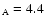 $_{\rm A}=4.4$